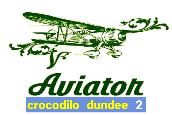 crocodilo dundee 2 filme completo dublado